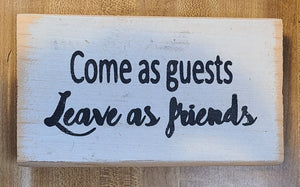 Come as guests leave as friends