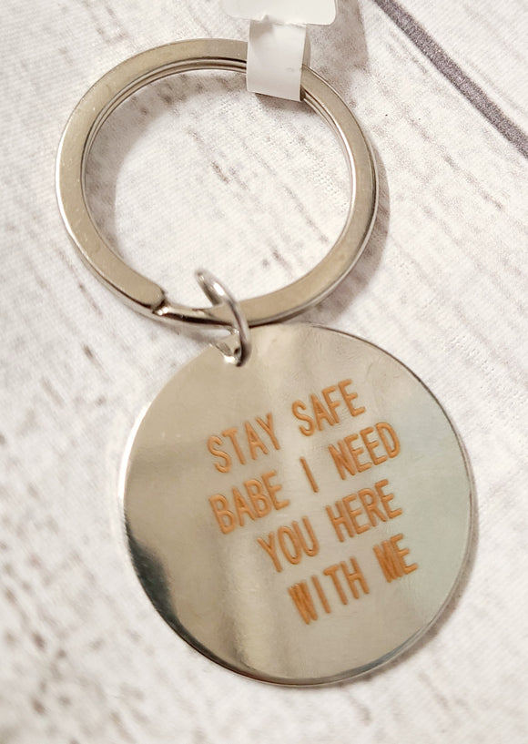 stay safe babe i need you here with me keychain